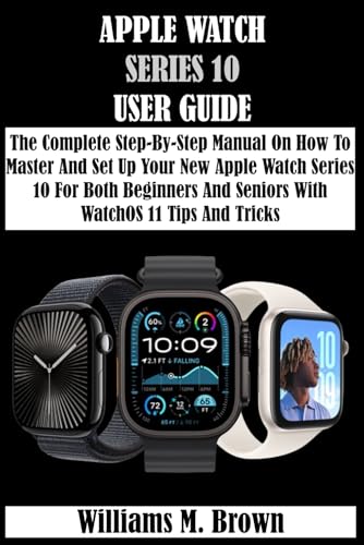 APPLE WATCH SERIES 10 USER GUIDE: The Complete Step-By-Step